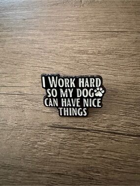 Dog Enamel Pin - "I Work Hard So My Dog Can Have Nice Things" - Black & White